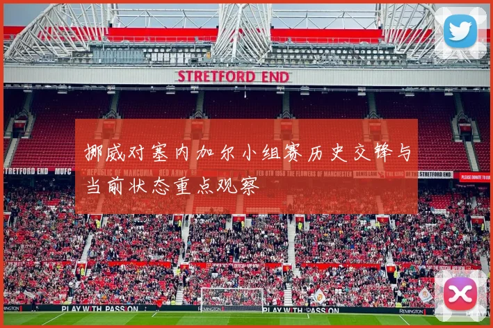 挪威对塞内加尔小组赛历史交锋与当前状态重点观察
