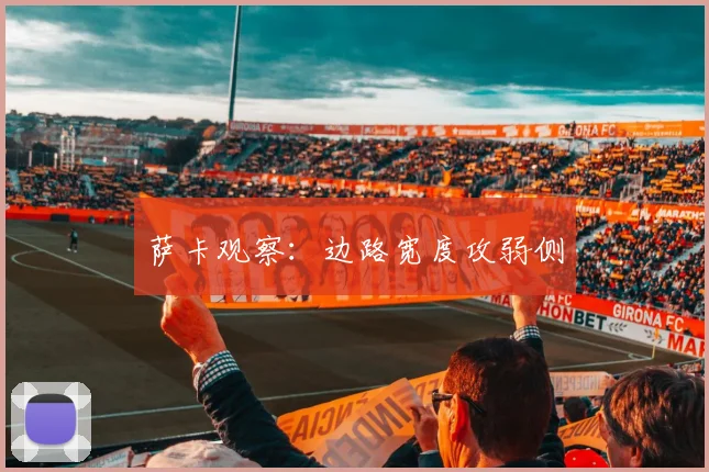 萨卡观察：边路宽度攻弱侧