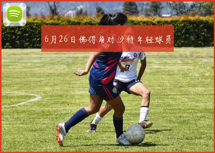 6月26日佛得角对沙特年轻球员