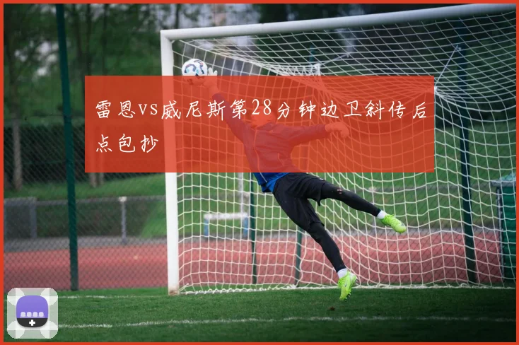 雷恩vs威尼斯第28分钟边卫斜传后点包抄